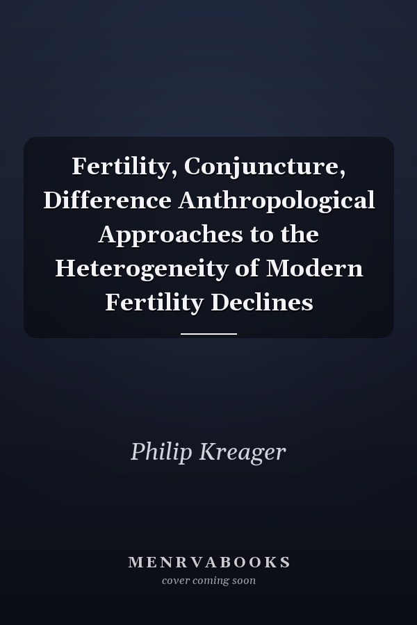 Fertility, Conjuncture, Difference Anthropological Approaches to the Heterogeneity of Modern Fertility Declines