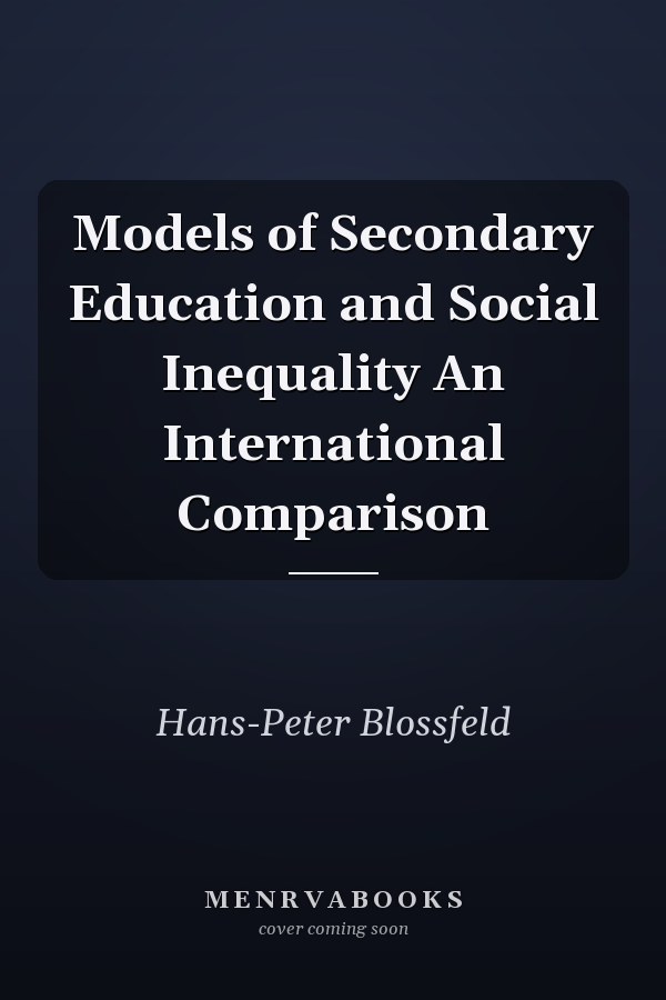 Models of Secondary Education and Social Inequality An International Comparison