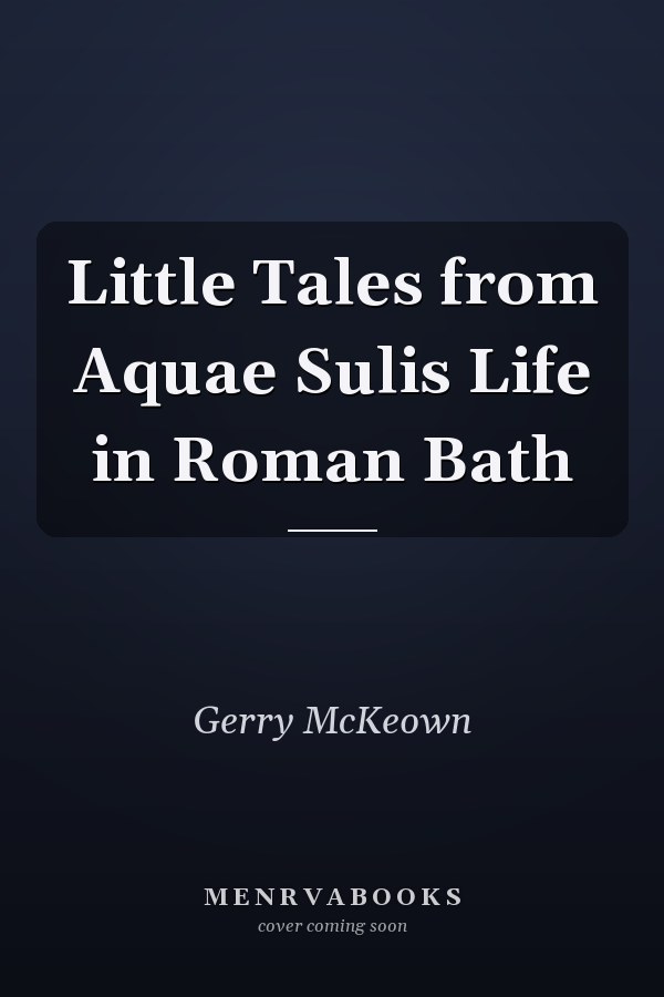 Little Tales from Aquae Sulis Life in Roman Bath