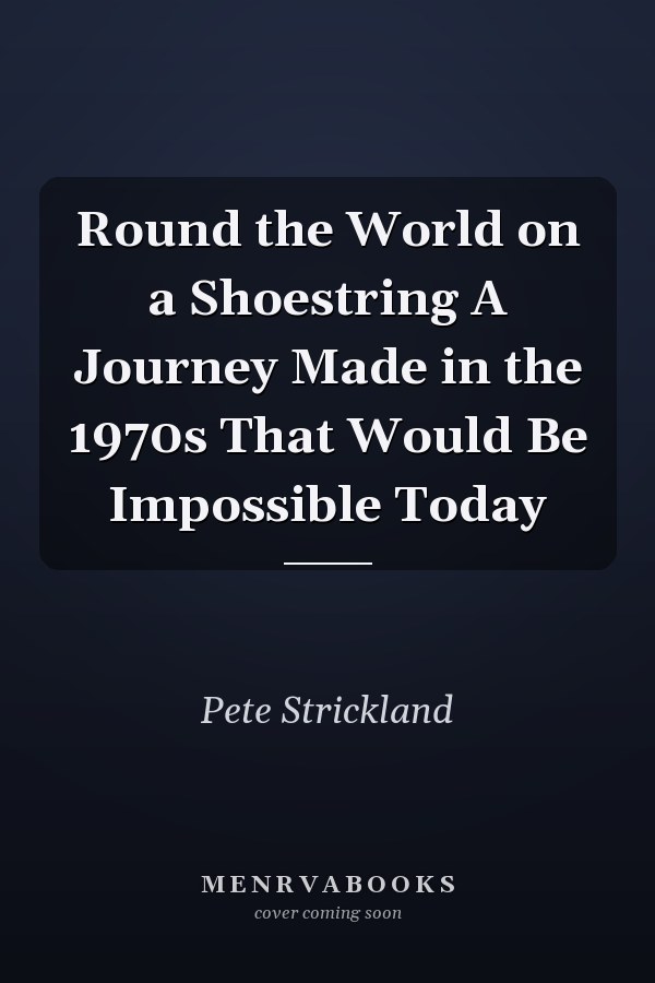 Round the World on a Shoestring A Journey Made in the 1970s That Would Be Impossible Today