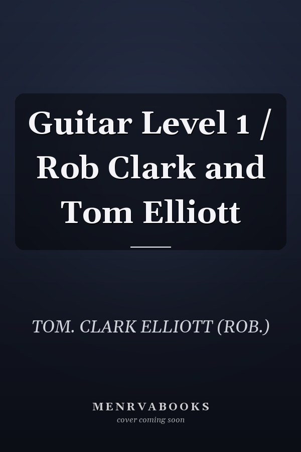 Guitar Level 1 / Rob Clark and Tom Elliott