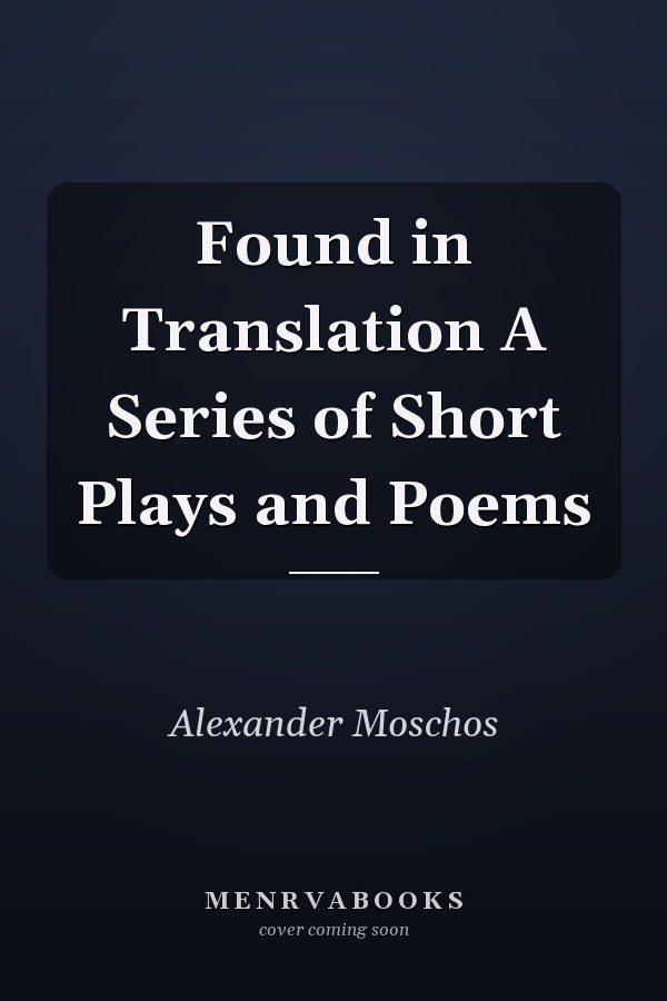 Found in Translation A Series of Short Plays and Poems