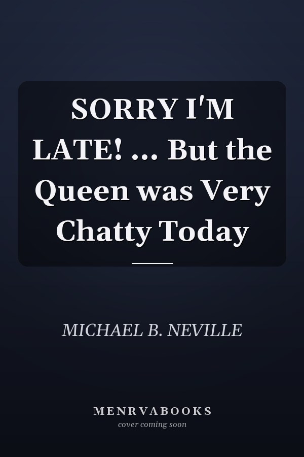 SORRY I'M LATE! ... But the Queen was Very Chatty Today