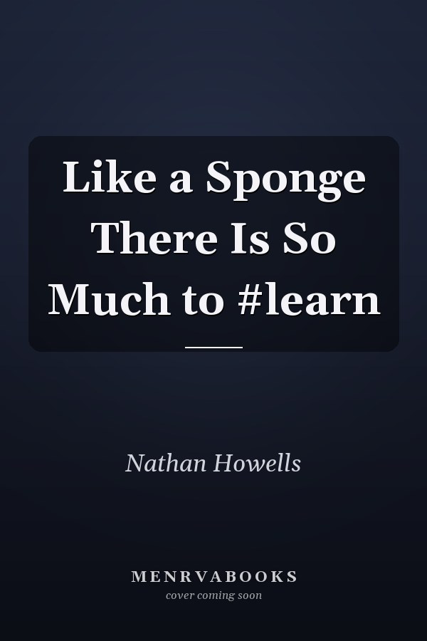 Like a Sponge There Is So Much to #learn
