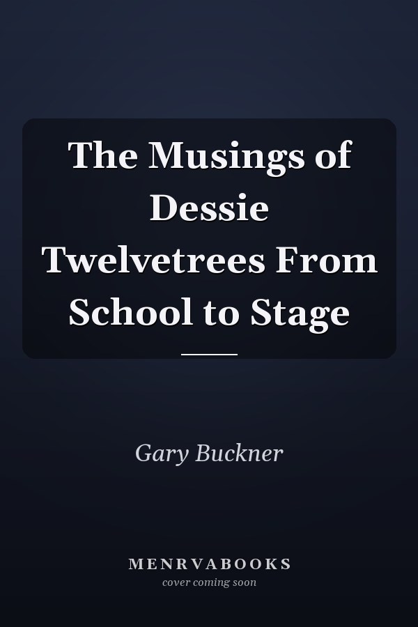 The Musings of Dessie Twelvetrees From School to Stage