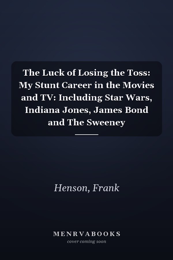 The Luck of Losing the Toss: My Stunt Career in the Movies and TV: Including Star Wars, Indiana Jones, James Bond and The Sweeney