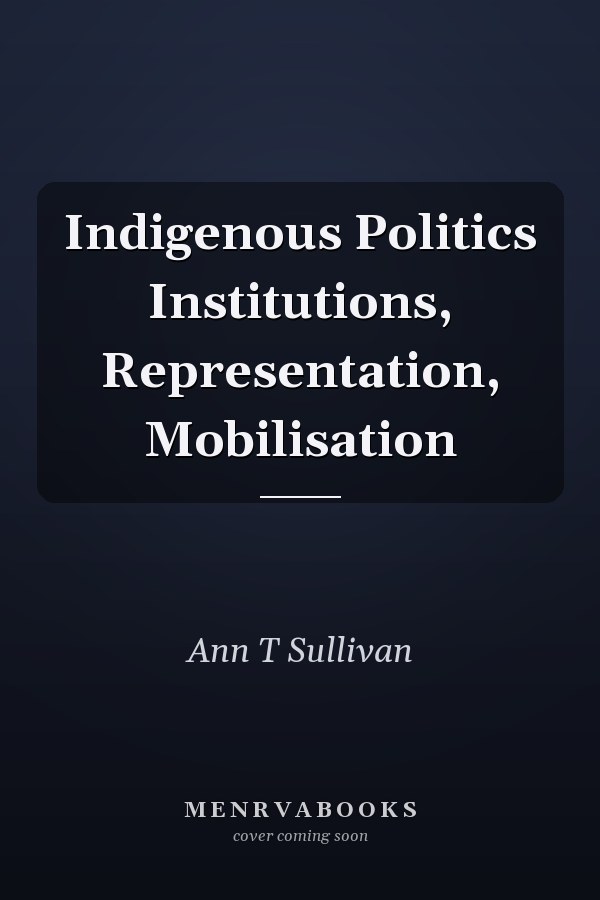 Indigenous Politics Institutions, Representation, Mobilisation