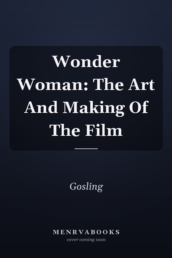 Wonder Woman: The Art And Making Of The Film