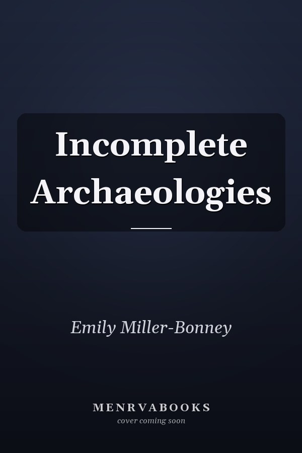Incomplete Archaeologies