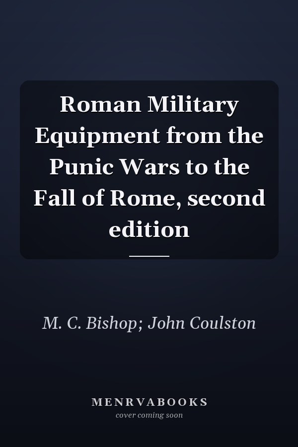 Roman Military Equipment from the Punic Wars to the Fall of Rome, second edition