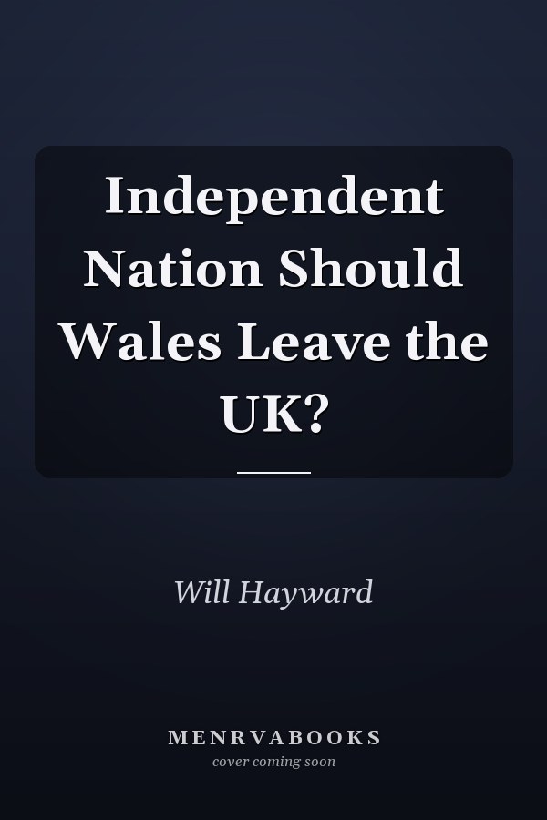 Independent Nation Should Wales Leave the UK?