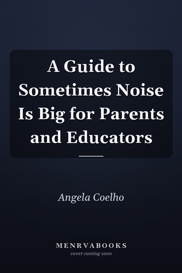 A Guide to Sometimes Noise Is Big for Parents and Educators