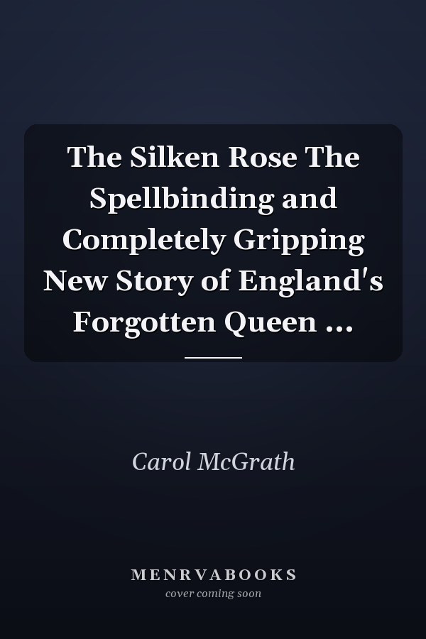 The Silken Rose The Spellbinding and Completely Gripping New Story of England's Forgotten Queen ...