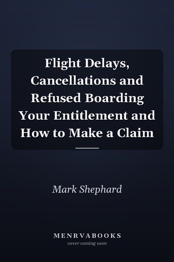 Flight Delays, Cancellations and Refused Boarding Your Entitlement and How to Make a Claim