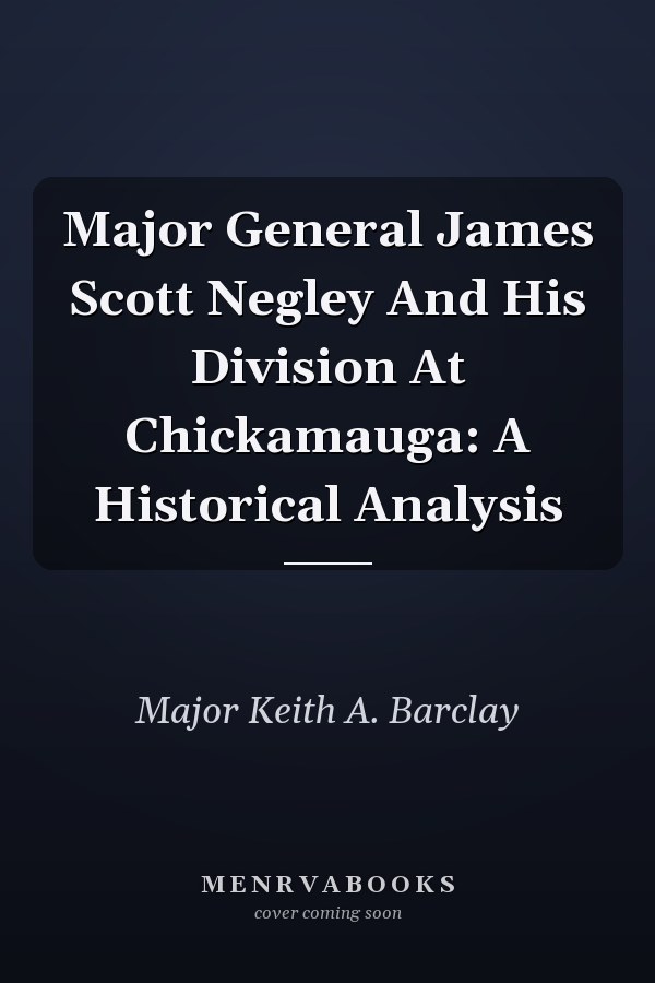 Major General James Scott Negley And His Division At Chickamauga: A Historical Analysis