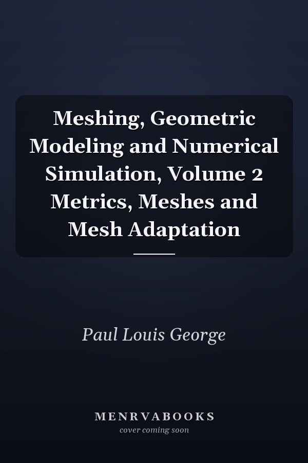 Meshing, Geometric Modeling and Numerical Simulation, Volume 2 Metrics, Meshes and Mesh Adaptation