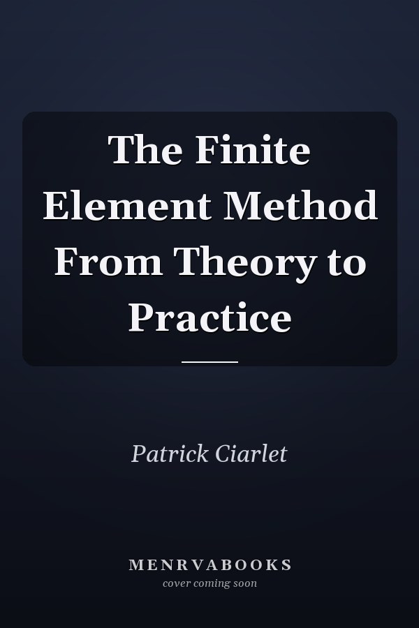 The Finite Element Method From Theory to Practice