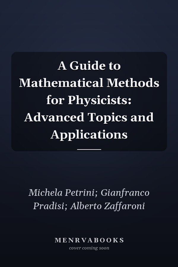 A Guide to Mathematical Methods for Physicists: Advanced Topics and Applications