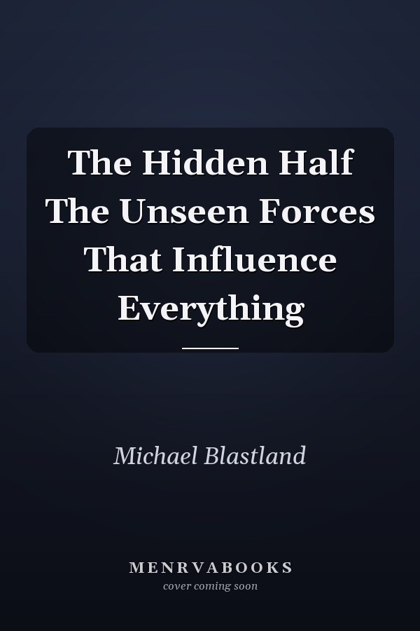 The Hidden Half The Unseen Forces That Influence Everything