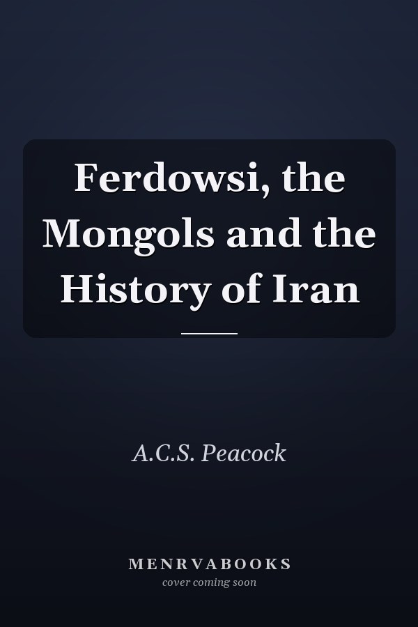 Ferdowsi, the Mongols and the History of Iran