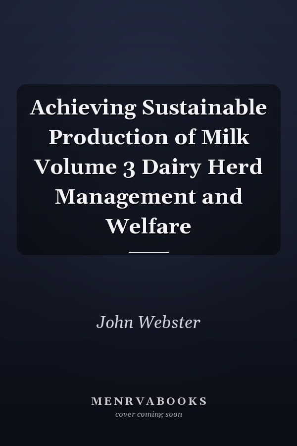 Achieving Sustainable Production of Milk Volume 3 Dairy Herd Management and Welfare