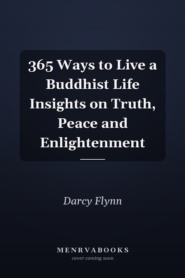 365 Ways to Live a Buddhist Life Insights on Truth, Peace and Enlightenment