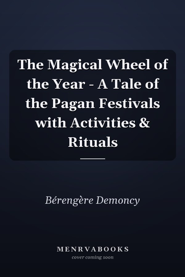 The Magical Wheel of the Year - A Tale of the Pagan Festivals with Activities & Rituals