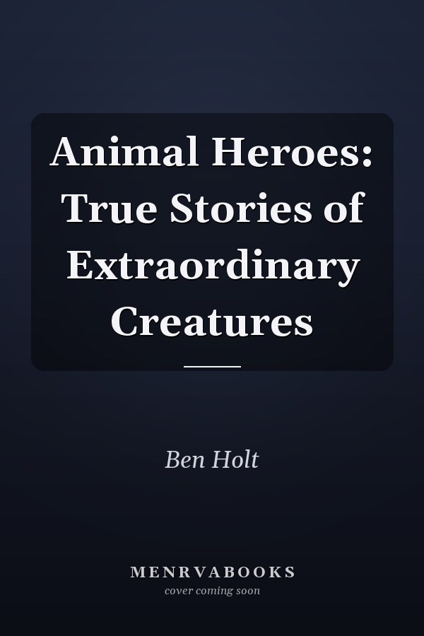 Animal Heroes: True Stories of Extraordinary Creatures