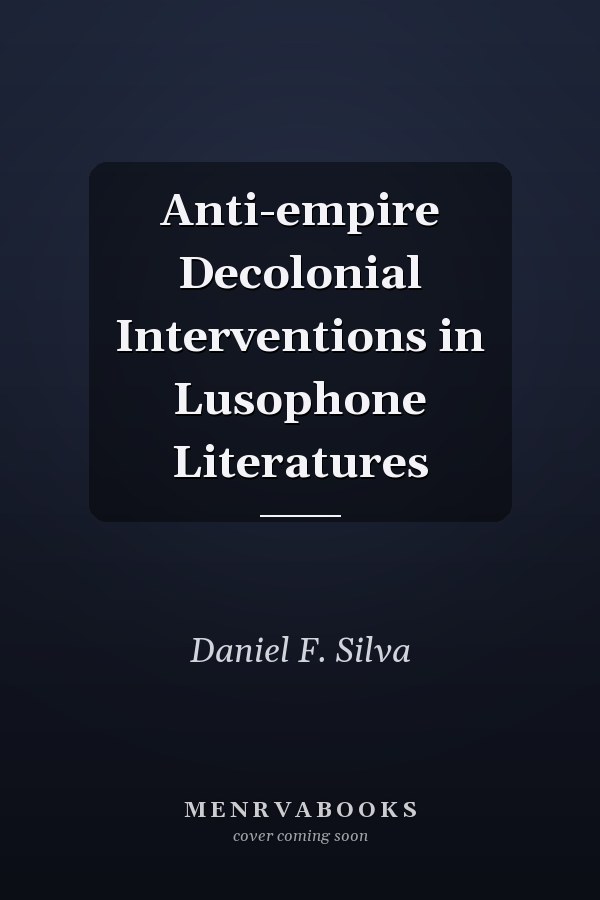 Anti-empire Decolonial Interventions in Lusophone Literatures