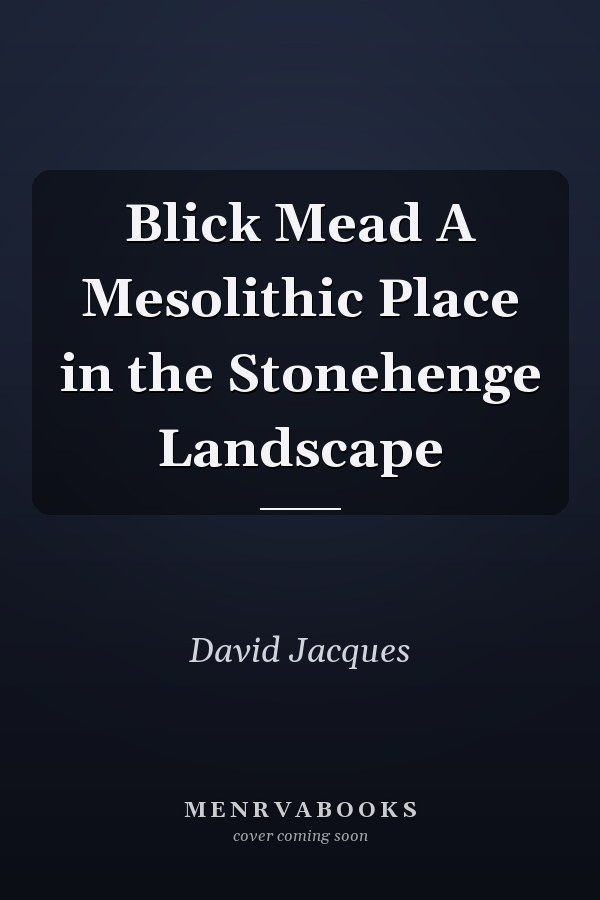 Blick Mead A Mesolithic Place in the Stonehenge Landscape