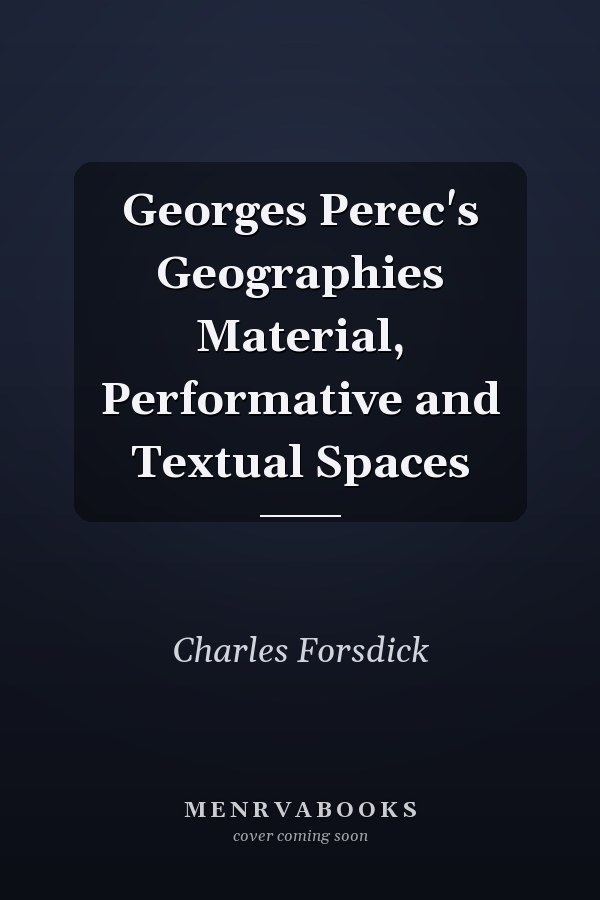 Georges Perec's Geographies Material, Performative and Textual Spaces
