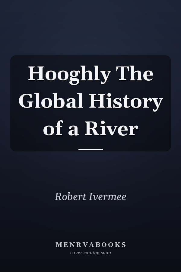 Hooghly The Global History of a River
