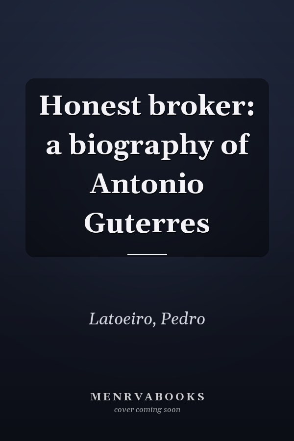 Honest broker: a biography of Antonio Guterres