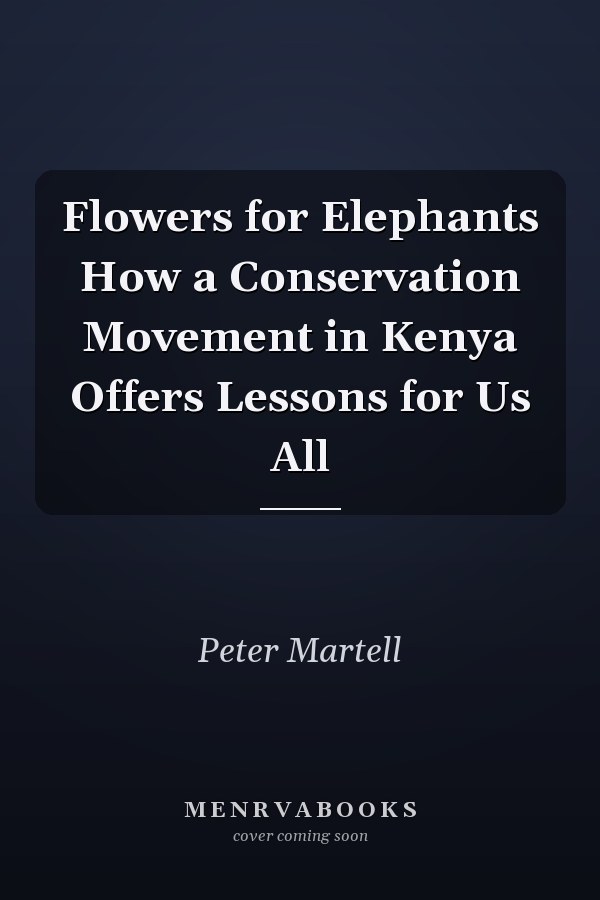 Flowers for Elephants How a Conservation Movement in Kenya Offers Lessons for Us All