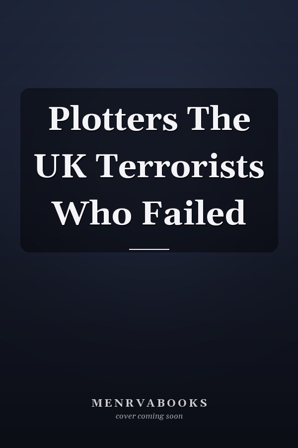 Plotters The UK Terrorists Who Failed
