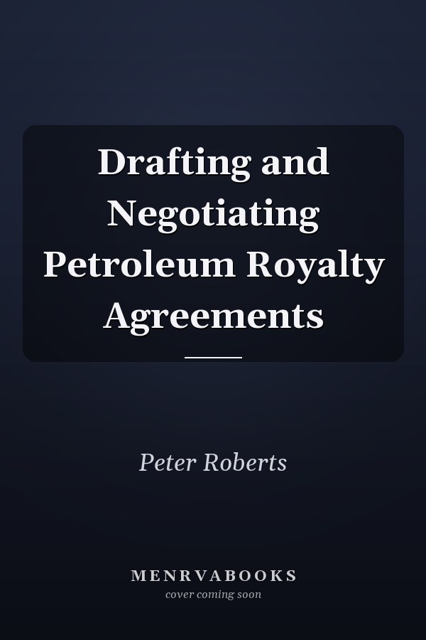 Drafting and Negotiating Petroleum Royalty Agreements