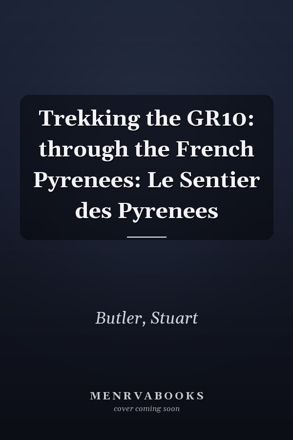 Trekking the GR10: through the French Pyrenees: Le Sentier des Pyrenees