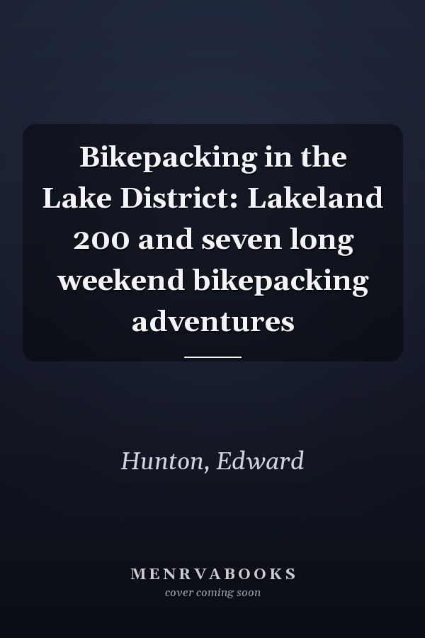 Bikepacking in the Lake District: Lakeland 200 and seven long weekend bikepacking adventures