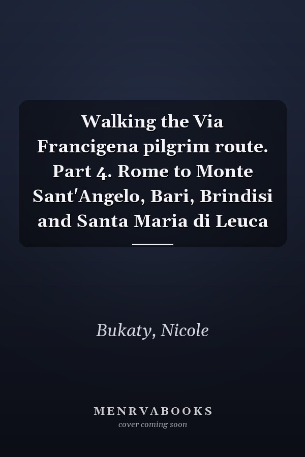 Walking the Via Francigena pilgrim route. Part 4. Rome to Monte Sant'Angelo, Bari, Brindisi and Santa Maria di Leuca