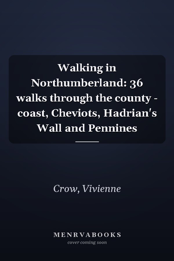 Walking in Northumberland: 36 walks through the county - coast, Cheviots, Hadrian's Wall and Pennines