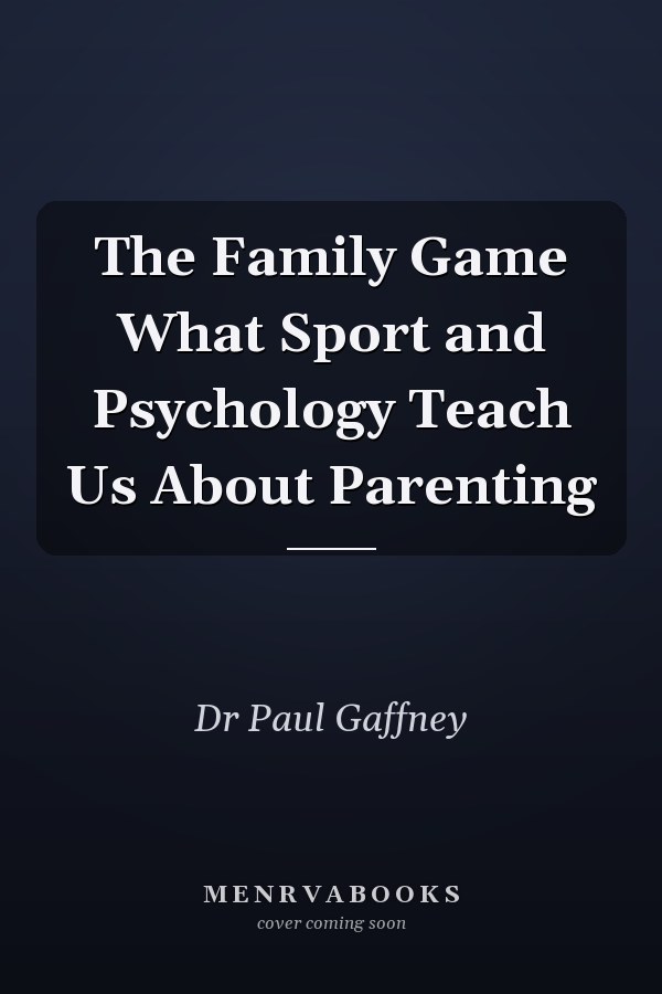 The Family Game What Sport and Psychology Teach Us About Parenting