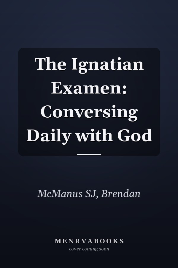 The Ignatian Examen: Conversing Daily with God