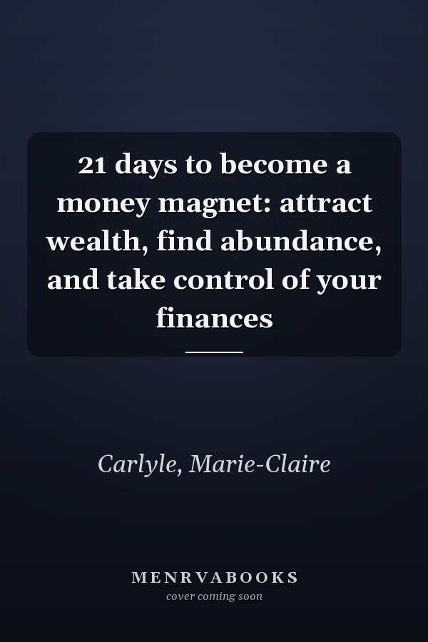 21 days to become a money magnet: attract wealth, find abundance, and take control of your finances