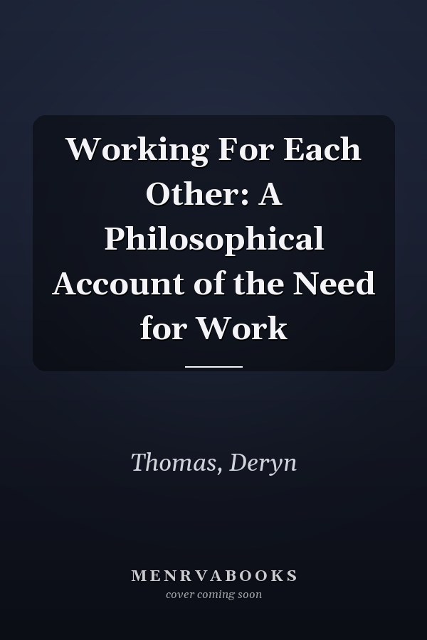 Working For Each Other: A Philosophical Account of the Need for Work