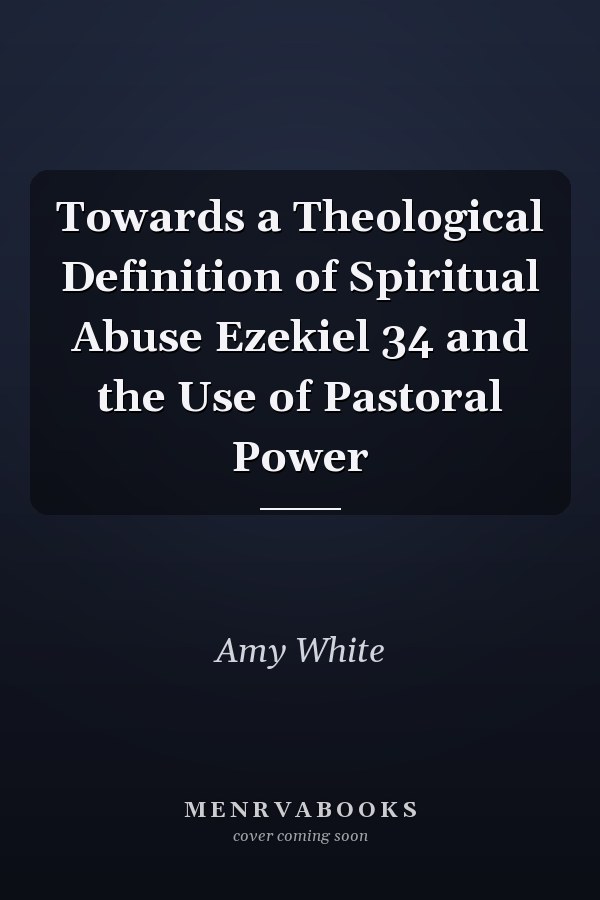 Towards a Theological Definition of Spiritual Abuse Ezekiel 34 and the Use of Pastoral Power