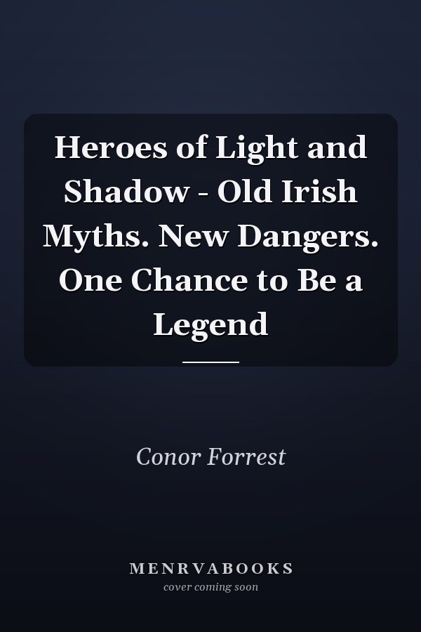Heroes of Light and Shadow - Old Irish Myths. New Dangers. One Chance to Be a Legend