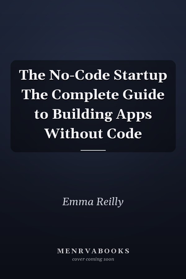 The No-Code Startup The Complete Guide to Building Apps Without Code