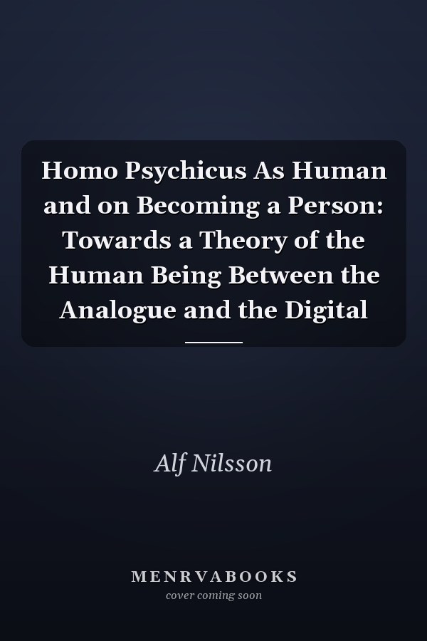 Homo Psychicus As Human and on Becoming a Person: Towards a Theory of the Human Being Between the Analogue and the Digital