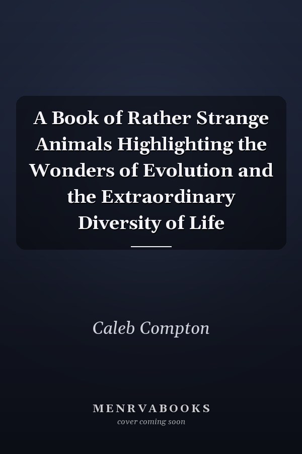 A Book of Rather Strange Animals Highlighting the Wonders of Evolution and the Extraordinary Diversity of Life