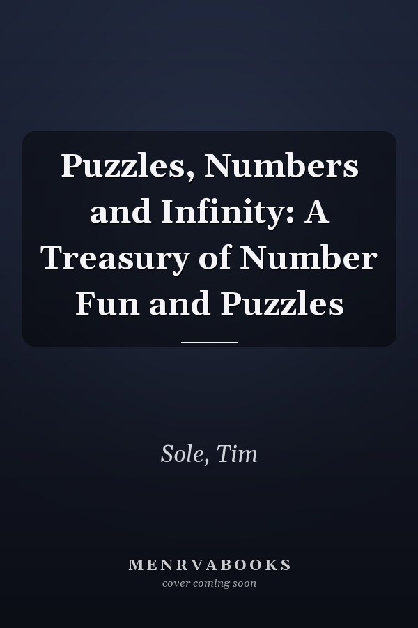 Puzzles, Numbers and Infinity: A Treasury of Number Fun and Puzzles